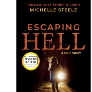 Escaping Hell: A True Story of God’s Miraculous Power to Restore a Life Bent on Destruction (An Nde Collection)