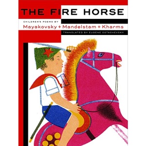 The Fire Horse: Children's Poems by Vladimir Mayakovsky, Osip Mandelstam and Daniil Kharms