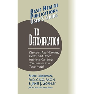 User's Guide to Detoxification: Discover How Vitamins, Herbs, and Other Nutrients Help You Survive in a Toxic World (Basic Health Publications User's Guide)
