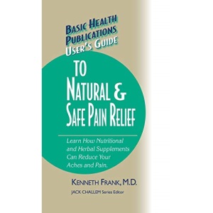 User's Guide to Natural & Safe Pain Relief (Basic Health Publications User's Guide)