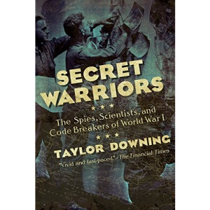 Secret Warriors: The Spies, Scientists and Code Breakers of World War I