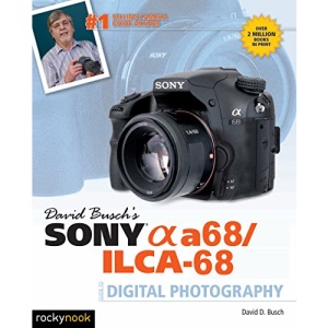 David Busch's Sony Alpha A68/ILCA-68 Guide to Digital Photography (The David Busch Camera Guide)