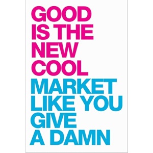 Good Is the New Cool: Market Like You Give a Damn