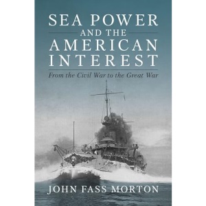 Sea Power and the American Interest: From the Civil War to the Great War