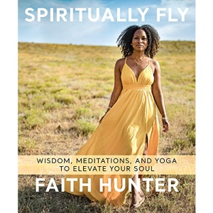 Spiritually Fly: Wisdom, Meditations, and Yoga to Elevate Your Soul