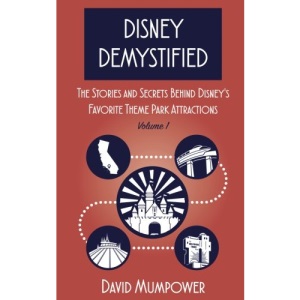 Disney Demystified: The Stories and Secrets Behind Disney's Favorite Theme Park Attractions: Volume 1