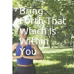 Bring Forth That Which Is Within You