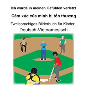 Deutsch-Vietnamesisch Ich wurde in meinen Gefühlen verletzt/Cảm xúc của mình bị tổn thương Zweisprachiges Bilderbuch für Kinder