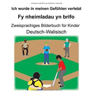 Deutsch-Walisisch Ich wurde in meinen Gefühlen verletzt/Fy nheimladau yn brifo Zweisprachiges Bilderbuch für Kinder