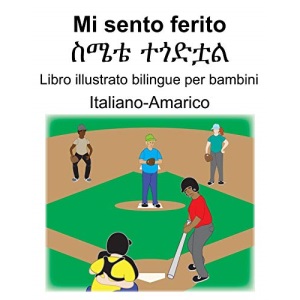 Italiano-Amarico Mi sento ferito/ስሜቴ ተጎድቷል Libro illustrato bilingue per bambini