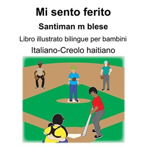 Italiano-Creolo haitiano Mi sento ferito/Santiman m blese Libro illustrato bilingue per bambini