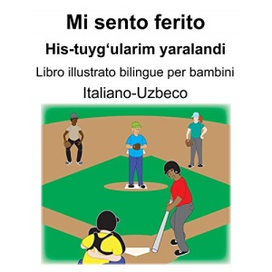 Italiano-Uzbeco Mi sento ferito/His-tuyg‘ularim yaralandi Libro illustrato bilingue per bambini