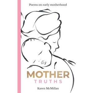 MOTHER TRUTHS: Poems on early motherhood
