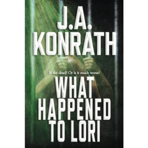 What Happened To Lori - The Complete Epic: 9 (The Konrath Dark Thriller Collective)