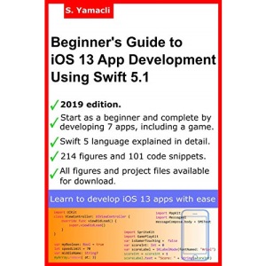 Beginner’s Guide to iOS 13 App Development Using Swift 5.1: Xcode, Swift and App Design Fundamentals