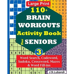 110+ BRAIN WORKOUTS Activity Book for SENIORS; Vol.3 (110+ Puzzles: Word Search, Codeword, Sudoku, Mazes, Word Fill-ins and More in Large Print for Effective Brain Exercise.)