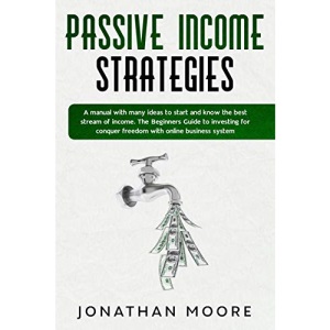Passive income strategies: A manual with many ideas to start and know the best stream of income. The Beginners Guide to investing for conquer freedom with online business system: 1