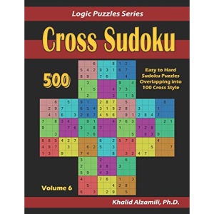 Cross Sudoku: 500 Easy to Hard Sudoku Puzzles Overlapping into 100 Cross Style: 6 (Logic Puzzles Series)