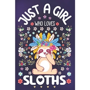 Just a Girl Who Loves Sloths: Sloth Lover Notebook for Girls | Cute Sloth Journal for Kids | Lazy Sloth Lover Anniversary Gift Ideas for Her