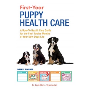 First-Year Puppy Health Care: A How-To Health Care Guide to for the First Twelve Months of Your New Dogs Life