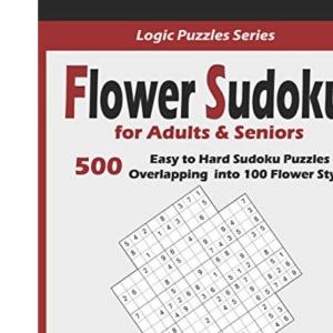 Flower Sudoku for Adults & Seniors: 500 Easy to Hard Sudoku Puzzles Overlapping into 100 Flower Style: 4 (Logic Puzzles Series)