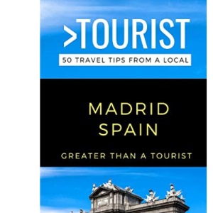 Greater Than a Tourist – Madrid Spain: 50 Travel Tips from a Local: 118 (Greater Than a Tourist Spain)