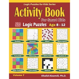 Activity Book for Smart Kids: 500 Logic Puzzles (Sudoku, Fillomino, Kakuro, Futoshiki, Hitori, Slitherlink, Killer Sudoku, Calcudoku, Sudoku X, ... Age 8-12: 7 (Logic Puzzles for Kids Series)