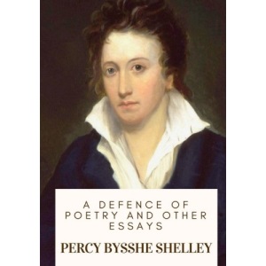 A Defence of Poetry and Other Essays