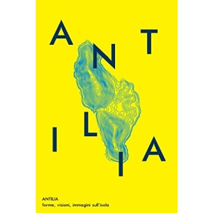 Antilia: forme, visioni, immagini sull'isola: Volume 1 (Antilia Exhibitions)