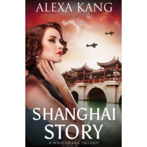 Shanghai Story: A WWII Drama Trilogy Book One