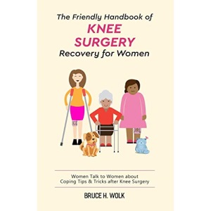 The Friendly Handbook of Knee Surgery Recovery for Women: Women Talk to Women about Coping Tips & Tricks after Knee Surgery: 2 (The Friendly Handbook of Surgery Recovery)