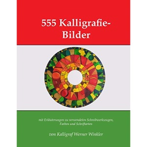 555 Kalligrafie-Bilder: mit Erläuterungen zu verwendeten Schreibwerkzeugen, Farben und Schriftarten
