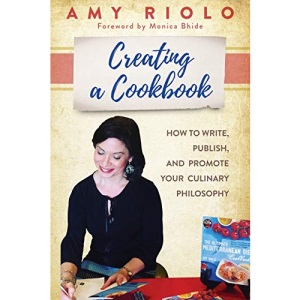 Creating a Cookbook: How to Write, Publish, and Promote Your Culinary Philosophy