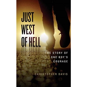 Just West of Hell: The Story of One Boys Courage