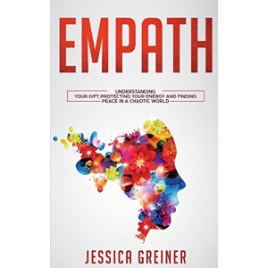 Empath: Understanding Your Gift, Protecting your Energy and Finding Peace in a Chaotic World