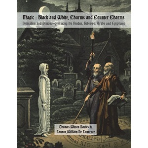 Magic : Black and White, Charms and Counter Charms: Divination and Demonology Among the Hindus, Hebrews, Arabs and Egyptians