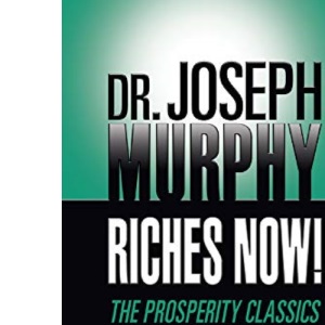 Riches Now!: The Prosperity Classics: How to Attract Money; Riches Are Your Right; Believe in Yourself