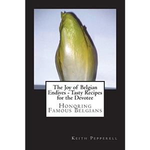 The Joy of Belgian Endives - Tasty Recipes for the Devotee