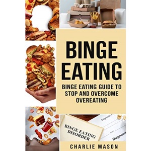 Binge Eating: Overcome Binge Eating Disorder Self Help Stop Binge Eating How To Stop Overeating & Overcome Weight Loss Books (binge binge eating ... overeating binge eating disorder self help)
