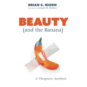 Beauty (and the Banana): A Theopoetic Aesthetic