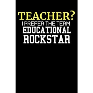 Teacher? I Prefer the Term Educational Rockstar: Lined Journal Notebook, 120 Pages, 6x9 Diary with an Uplifting Positive Cover Slogan For Teachers