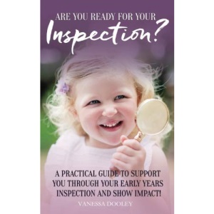 Are You Ready For Your Inspection?: A Practical Guide To Support You Through Your Early Years Inspection And Show Impact!