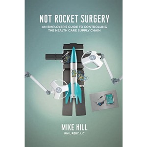 Not Rocket Surgery: An Employer's Guide to Controlling the Health Care Supply Chain