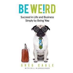Be Weird: Succeed in Life and Business Simply by Being You