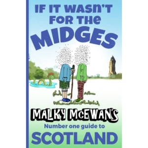 If it Wasn't for the Midges: Malky McEwan's Number One Guide to SCOTLAND