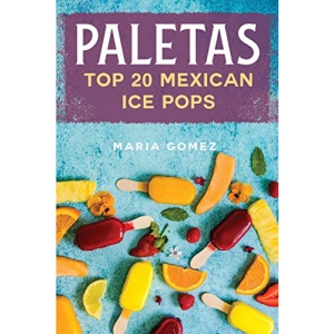 Paletas: Top 20 Mexican Ice Pops