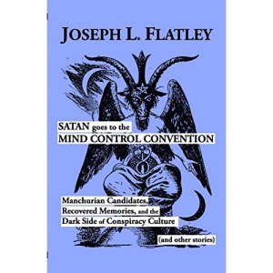 Satan Goes to the Mind Control Convention: Manchurian Candidates, Recovered Memories, and the Dark Side of Conspiracy Culture