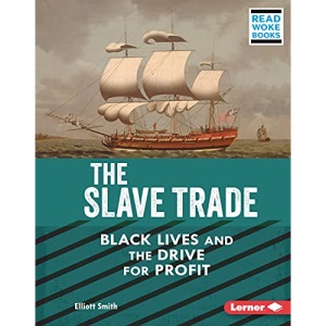 The Slave Trade: Black Lives and the Drive for Profit (American Slavery and the Fight for Freedom (Read Woke (Tm) Books))