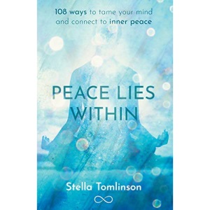 Peace Lies Within: 108 ways to tame your mind and connect to inner peace