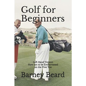 Golf for Beginners: Left Hand Version - How Not to be Embarassed on the First Tee
